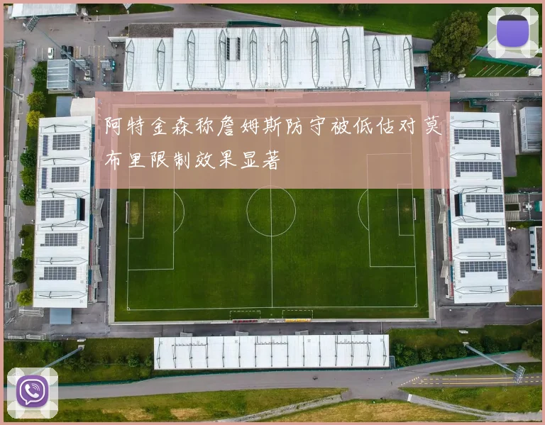 阿特金森称詹姆斯防守被低估对莫布里限制效果显著