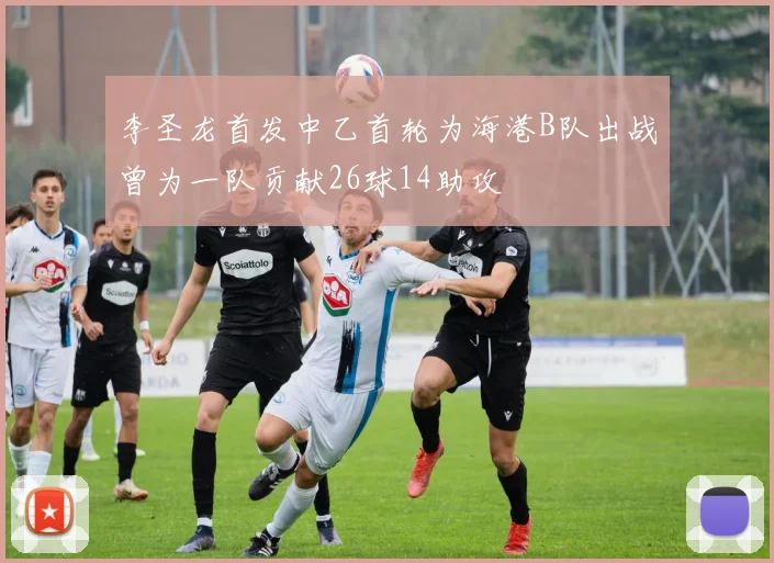 李圣龙首发中乙首轮为海港B队出战曾为一队贡献26球14助攻