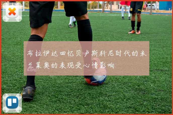 布拉伊达回忆贝卢斯科尼时代的米兰莱奥的表现受心情影响