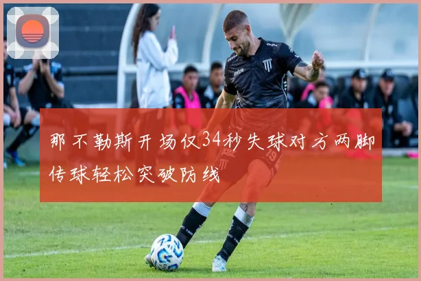 那不勒斯开场仅34秒失球对方两脚传球轻松突破防线